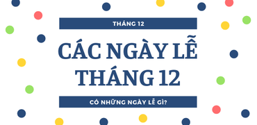 TỔNG HỢP CÁC NGÀY LỄ THÁNG 12 ĐẶC BIỆT Ý NGHĨA